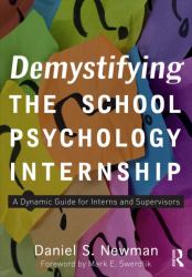 Demystifying the School Psychology Internship : A Dynamic Guide for Interns and Supervisors