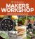 Smithsonian Makers Workshop : Fascinating History and Essential How-Tos: Gardening, Crafting, Decorating and Food