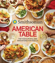 Smithsonian American Table : The Foods, People, and Innovations That Feed Us
