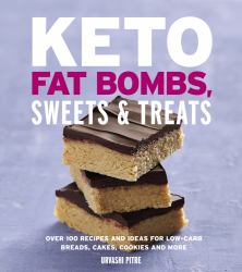 Keto Fat Bombs, Sweets and Treats : Over 100 Recipes and Ideas for Low-Carb Breads, Cakes, Cookies and More