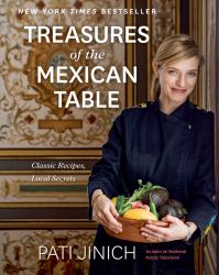 Pati Jinich Treasures of the Mexican Table : Classic Recipes, Local Secrets