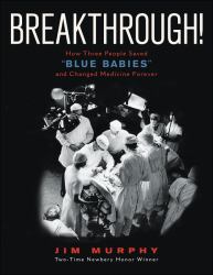 Breakthrough! : How Three People Saved Blue Babies and Changed Medicine Forever
