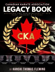 Canadian Karate Association Legacy Book : Honoring the Contributors of our Past, Present, and Future