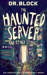 The Haunted Server and Other Stories : An Unofficial Minecraft Halloween Book