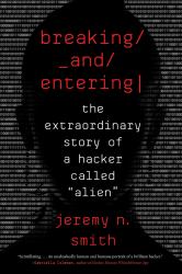Breaking and Entering : The Extraordinary Story of a Hacker Called Alien