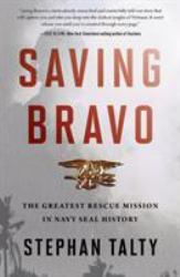 Saving Bravo : The Greatest Rescue Mission in Navy SEAL History