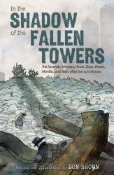 In the Shadow of the Fallen Towers : The Seconds, Minutes, Hours, Days, Weeks, Months, and Years after the 9/11 Attacks: a Graphic Novel