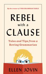 Rebel with a Clause : Tales and Tips from a Roving Grammarian