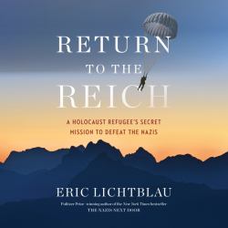 Return to the Reich : A Holocaust Refugee's Secret Mission to Defeat the Nazis