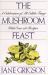 The Mushroom Feast : A Celebration of All Edible Fungi with over 250 Receipes