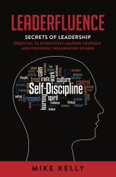 Leaderfluence : Secrets of Leadership Essential to Effectively Leading Yourself and Positively Influencing Others