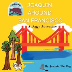 Joaquin Around San Francisco : A Doggy Adventure