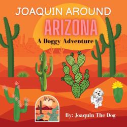 Joaquin Around Arizona : A Doggy Adventure