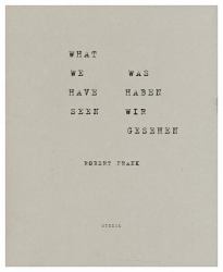 Robert Frank : What We Have Seen. Was Haben Wir Gesehen