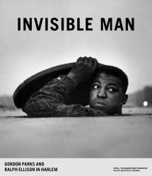 Invisible Man : Gordon Parks and Ralph Ellison in Harlem