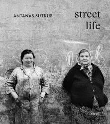 Antanas Sutkus: Street Life (Multi-Lingual Edition)