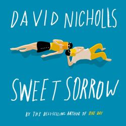 Sweet Sorrow : The Long-Awaited New Novel from the Best-selling Author of ONE DAY