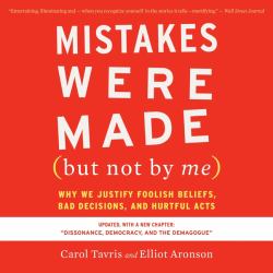 Mistakes Were Made (but Not by Me) Third Edition : Why We Justify Foolish Beliefs, Bad Decisions, and Hurtful Acts