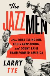 The Jazzmen : How Duke Ellington, Louis Armstrong, and Count Basie Transformed America