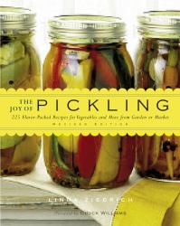 The Joy of Pickling : 225 Flavor-Packed Recipes for Vegetables and More from Garden or Market