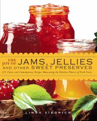 The Joy of Jams, Jellies, and Other Sweet Preserves : 200 Classic and Contemporary Recipes Showcasing the Fabulous Flavors of Fresh Fruits