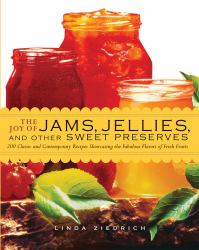 The Joy of Jams, Jellies, & Other Sweet Preserves : 200 Classic and Contemporary Recipes Showcasing the Fabulous Flavors of Fresh Fruits