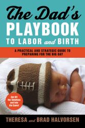Dad's Playbook to Labor and Birth : A Practical and Strategic Guide to Preparing for the Big Day