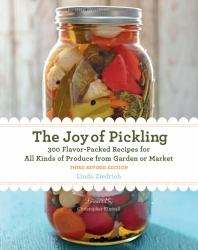 The Joy of Pickling, 3rd Edition : 300 Flavor-Packed Recipes for All Kinds of Produce from Garden or Market
