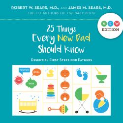 25 Things Every New Dad Should Know : Essential First Steps for Fathers