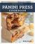 The Best of the Best Panini Press Cookbook : 100 Surefire Recipes for Making Panini--And Many Other Things--on Your Panini Press or Other Countertop Grill