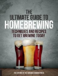 The Ultimate Guide to Homebrewing : Techniques and Recipes to Get Brewing Today