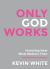 Only God Works : (Colored) Investing Now What Matters Then