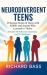 Neurodivergent Teens : 12 Success Stories of Teens with ADHD and Autism Who Learned to Thrive-With Proven Strategies, Weekly Action Plans, and Reflection Exercises for Every Challenge