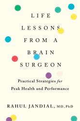 Life Lessons from a Brain Surgeon : Practical Strategies for Peak Health and Performance