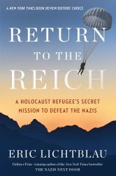 Return to the Reich : A Holocaust Refugee's Secret Mission to Defeat the Nazis