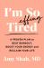 I'm So Effing Tired : A Proven Plan to Beat Burnout, Boost Your Energy, and Reclaim Your Life