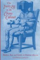 The Ivory Leg in the Ebony Cabinet : Madness, Race, and Gender in Victorian America