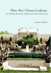 Henry Shaw's Victorian Landscapes : The Missouri Botanical Garden and Tower Grove Park