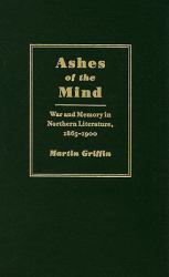 Ashes of the Mind : War and Memory in Northern Literature, 1865-1900