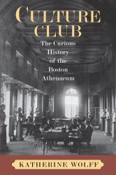 Culture Club : The Curious History of the Boston Athenaeum