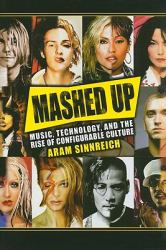Mashed Up : Music, Technology, and the Rise of Configurable Culture