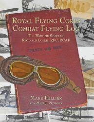 Royal Flying Corps Combat Flying Log : The Wartime Story of Reginald Collis, RFC, RCAF