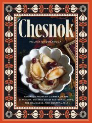 Chesnok : Cooking from My Corner of the Diaspora: Recipes from Eastern Europe, the Caucasus, and Central Asia