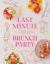 Last Minute Brunch Party : Over 100 Inspiring Dishes to Feed Family and Friends at a Moment's Notice