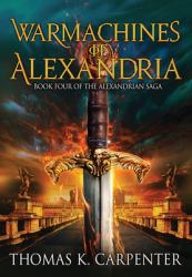Warmachines of Alexandria : Alexandrian Saga Book Four