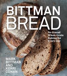 Bittman Bread : No-Knead Whole Grain Baking for Every Day: a Bread Recipe Cookbook