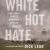 White Hot Hate : A True Story of Domestic Terrorism in America's Heartland