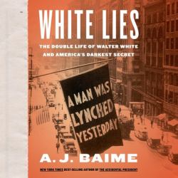 White Lies : The Double Life of Walter F. White and America's Darkest Secret