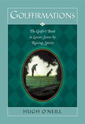 Golffirmations : The Golfer's Book of High Spirits and Lower Scores
