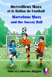 Marvelous Maxx and the Soccer Ball / Merveilleux Maxx et le Ballon de Football (French-English Bilingual) : Un Livre d'Aventure Captivant Qui Apprend Aux Enfants des Mots Pratiques, du Vocabulaire et des Premiers Secours !